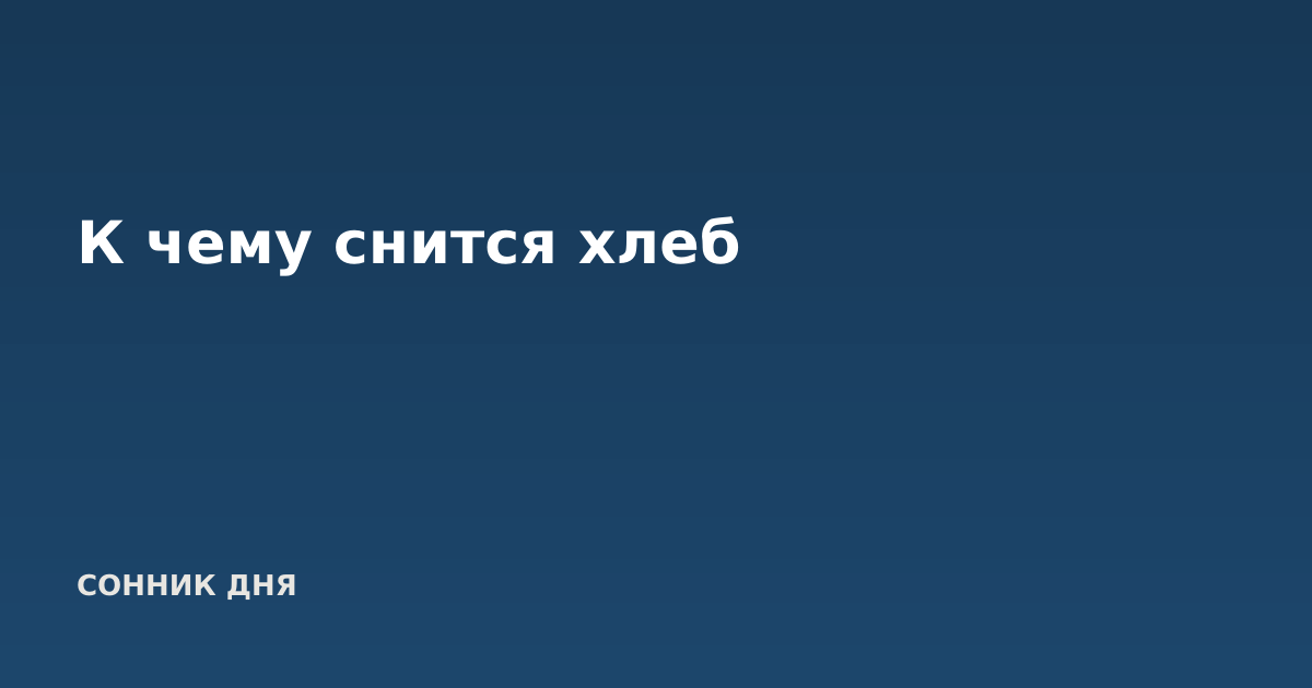 К чему снится хлеб