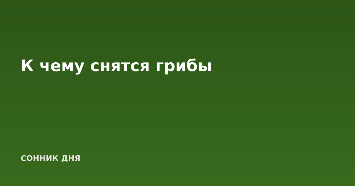 К чему снятся грибы